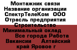 Монтажник связи › Название организации ­ СпектрТелеКом, ООО › Отрасль предприятия ­ Строительство › Минимальный оклад ­ 25 000 - Все города Работа » Вакансии   . Алтайский край,Яровое г.